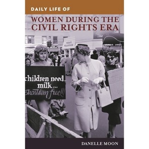 Daily Life of Women during the Civil Rights Era - (Greenwood Press Daily Life Through History) by  Danelle Moon (Hardcover) - 1 of 1