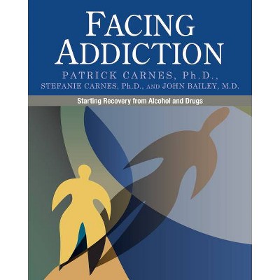 Facing Addiction - by  Patrick Carnes & Stefanie Carnes & John Bailey (Paperback)