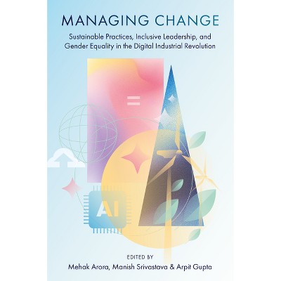 Managing Change - by  Mehak Arora & Manish Srivastava & Arpit Gupta (Hardcover)