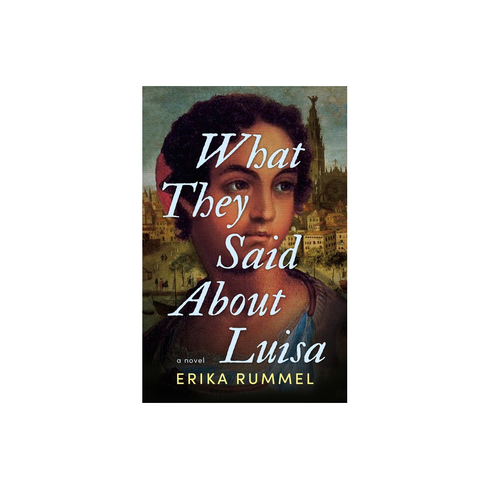 What They Said about Luisa - by Erika Rummel (Paperback)