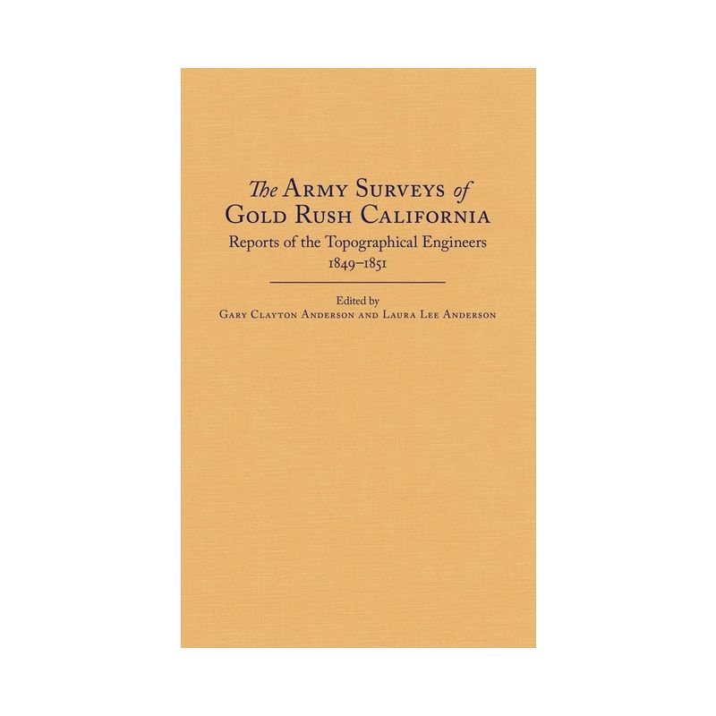 The Army Surveys of Gold Rush California - by  Gary Clayton Anderson & Laura Lee Anderson (Hardcover), 1 of 2