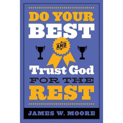 Do Your Best and Trust God for the Rest - by  James W Moore (Paperback)