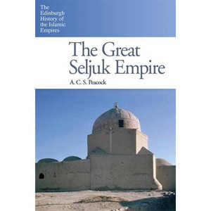 The Great Seljuk Empire - (Edinburgh History of the Islamic Empires) by  A C S Peacock (Paperback) - 1 of 1