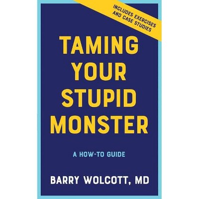 Taming Your Stupid Monster - by  Barry Wolcott (Paperback)