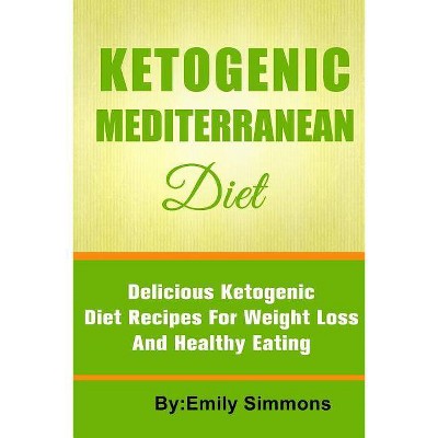 The Ketogenic Mediterranean Diet - by  Emily Simmons (Paperback)