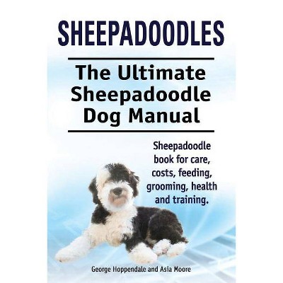 Sheepadoodles. Ultimate Sheepadoodle Dog Manual. Sheepadoodle book for care, costs, feeding, grooming, health and training. - (Paperback)