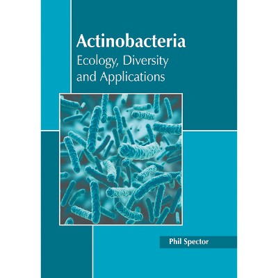 Actinobacteria: Ecology, Diversity and Applications - by  Phil Spector (Hardcover)