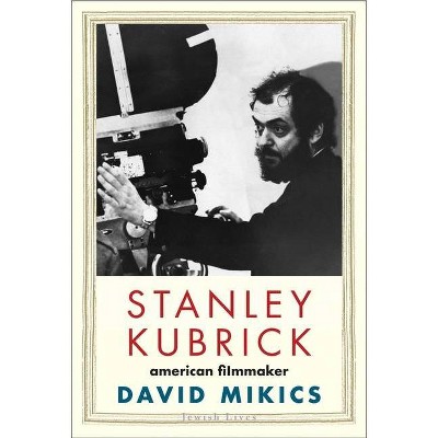 Stanley Kubrick - (Jewish Lives) by  David Mikics (Hardcover)