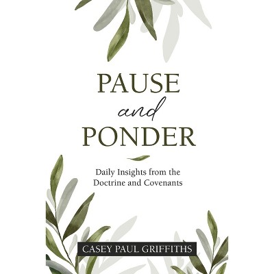 Pause and Ponder: Daily Insights from the Doctrine and Covenants - by  Casey Griffiths (Paperback)