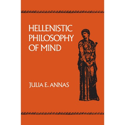 Hellenistic Philosophy of Mind - (Hellenistic Culture and Society) by  Julia E Annas (Paperback)