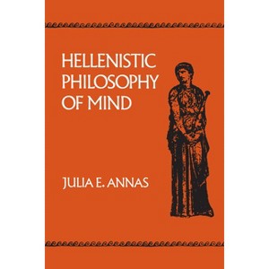 Hellenistic Philosophy of Mind - (Hellenistic Culture and Society) by  Julia E Annas (Paperback) - 1 of 1
