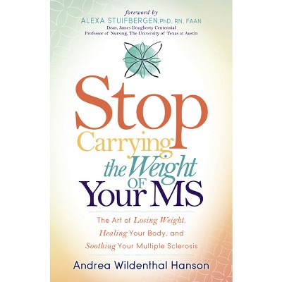 Stop Carrying the Weight of Your MS - by  Andrea Wildenthal Hanson (Paperback)