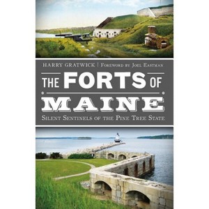 The Forts of Maine: Silent Sentinels of the Pine Tree State - (Military) by  Harry Gratwick (Paperback) - 1 of 1