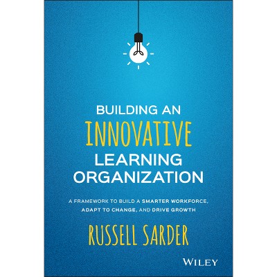 Building an Innovative Learning Organization - by  Russell Sarder (Hardcover)