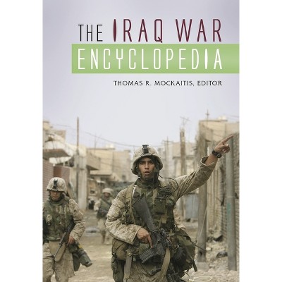 The Iraq War Encyclopedia - by  Thomas Mockaitis (Hardcover)