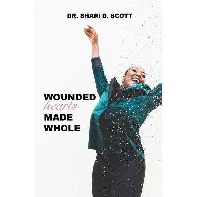 Wounded Hearts Made Whole - by  Shari D Scott (Paperback)