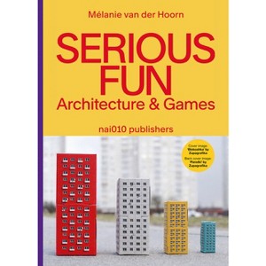 Serious Fun: Architecture & Games - by  Melanie Van Der Hoorn (Hardcover) - 1 of 1
