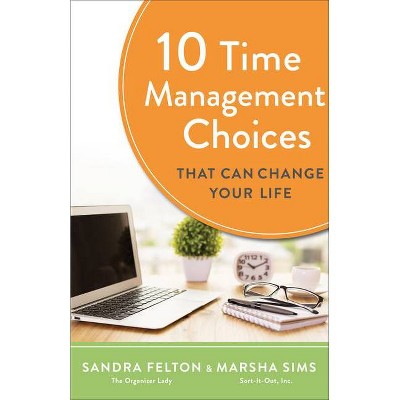 10 Time Management Choices That Can Change Your Life - by  Sandra Felton & Marsha Sims (Paperback)
