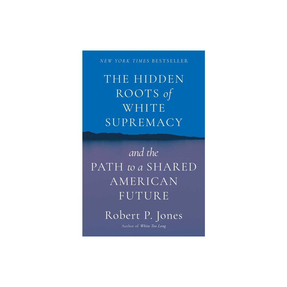 The Hidden Roots of White Supremacy - by Robert P Jones (Hardcover)