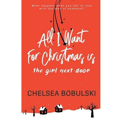 All I Want For Christmas is the Girl Next Door - by  Chelsea Bobulski (Paperback)