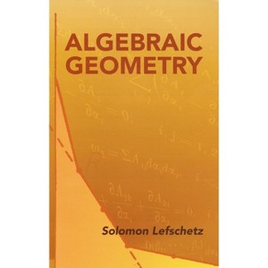 Algebraic Geometry - (Dover Books on Mathematics) by  Solomon Lefschetz (Paperback) - 1 of 1