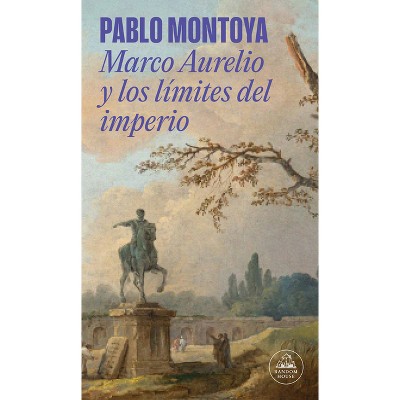 Marco Aurelio Y Los Límites del Imperio / Marcus Aurelius and the Limits of the Empire - by  Pablo Montoya (Paperback)