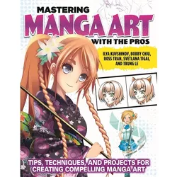 Mastering Manga Art with the Pros - by  Ilya Kuvshinov & Bobby Chiu & Ross Tran & Svetlana Tigai & Trung Le (Paperback)