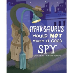 Apatosaurus Would Not Make a Good Spy - (Dinosaur Daydreams) by  Heather Sadler (Hardcover) - 1 of 1