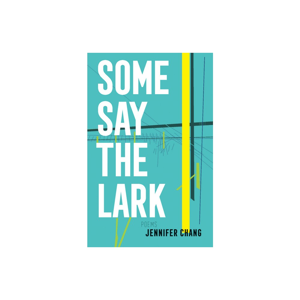 Some Say the Lark - by Jennifer Chang (Paperback)