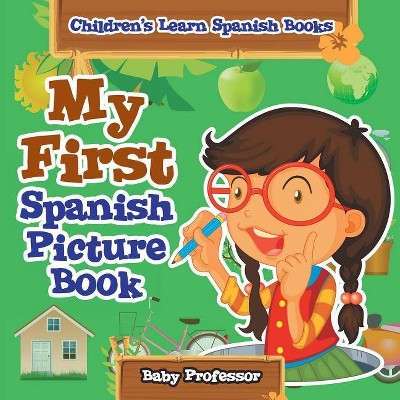 My First Spanish Picture Book - Children's Learn Spanish Books - by  Baby Professor (Paperback)