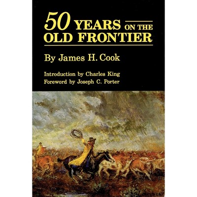 Fifty Years on the Old Frontier - by  James H Cook (Paperback)