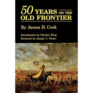 Fifty Years on the Old Frontier - by  James H Cook (Paperback) - 1 of 1