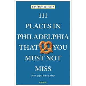 111 Places in Philadelphia That You Must Not Miss - by  Brandon Schultz (Paperback) - 1 of 1