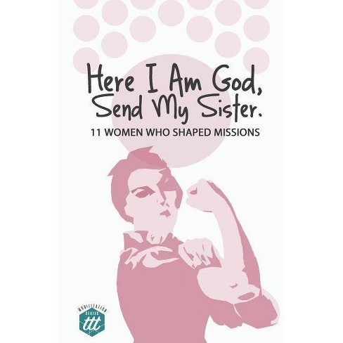 Here I Am God Send My Sister Mobilization By The Traveling Team Paperback Target