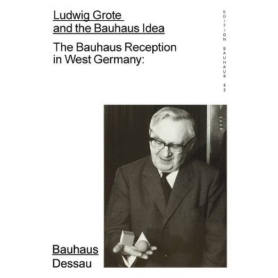 Ludwig Grote and the Bauhaus Idea - by  Torsten Blume & Claudia Perren (Paperback)