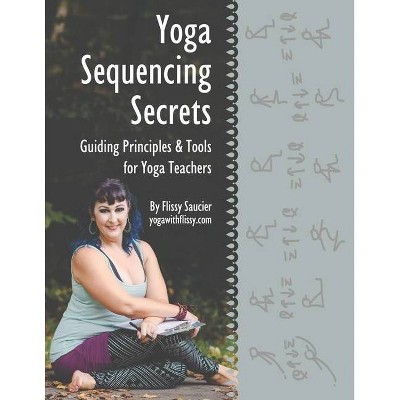 Yoga Sequencing Secrets - by  Flissy Saucier (Paperback)