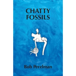 Chatty Fossils - by  Bob Perelman (Paperback) - 1 of 1