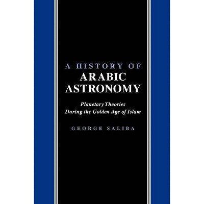 A History of Arabic Astronomy - (Nyu Studies in Ne Civilization) by  George Saliba (Paperback)