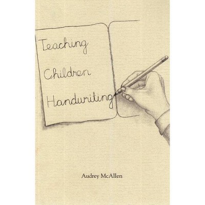 Teaching Children Handwriting - by  Audrey E McAllen (Paperback)