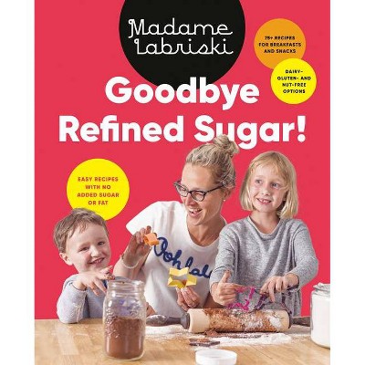 Goodbye Refined Sugar! - by  Madame Labriski (Paperback)