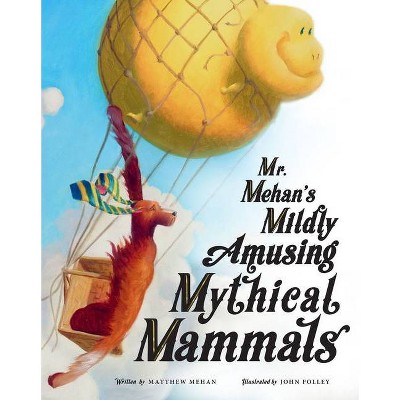 Mr. Mehan's Mildly Amusing Mythical Mammals - by  Matthew Mehan (Hardcover)