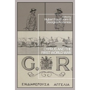 Cyprus and the First World War - by  Hubert Faustmann & Georgios Kazamias (Hardcover) - 1 of 1