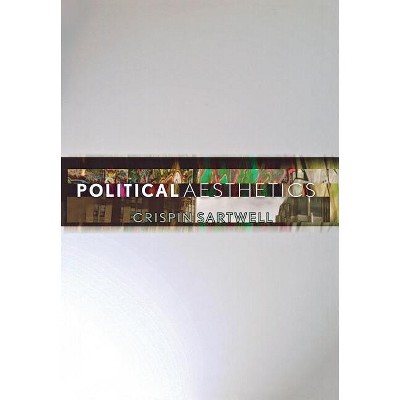 Political Aesthetics - by  Crispin Sartwell (Hardcover)