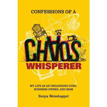 Confessions of a Chaos Whisperer - by  Sonya Weisshappel (Paperback)