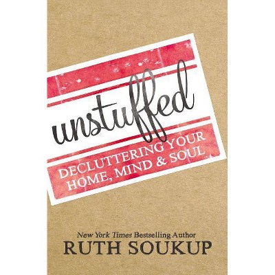 Unstuffed: Decluttering Your Home, Mind & Soul (Paperback) by Ruth Soukup