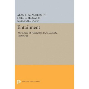 Entailment, Vol. II - (Princeton Legacy Library) by  Alan Ross Anderson & Nuel D Belnap Jr & J Michael Dunn (Paperback) - 1 of 1