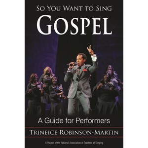 So You Want to Sing Gospel - by  Trineice Robinson-Martin (Paperback) - 1 of 1