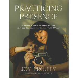 Practicing Presence - by  Joy Prouty (Hardcover) - 1 of 1