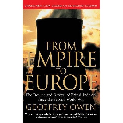  From Empire to Europe: The Decline and Revival of British Industry Since the Second World War - by  Geoffrey Owen (Paperback) 