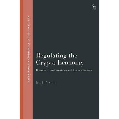 Regulating the Crypto Economy - (Hart Studies in Commercial and Financial Law) by  Chiu (Hardcover)